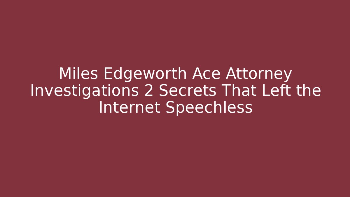Miles Edgeworth Ace Attorney Investigations 2 Secrets That Left the Internet Speechless