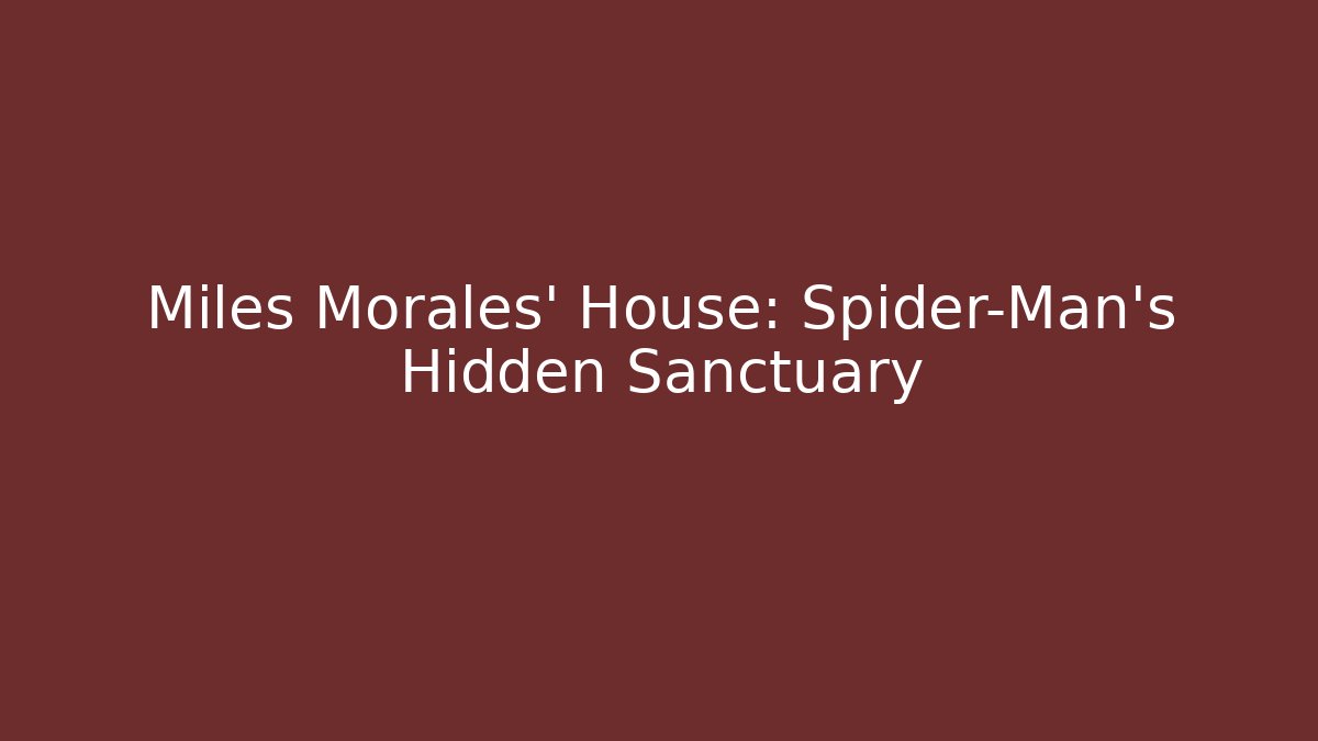 Miles Morales' House: Spider-Man's Hidden Sanctuary