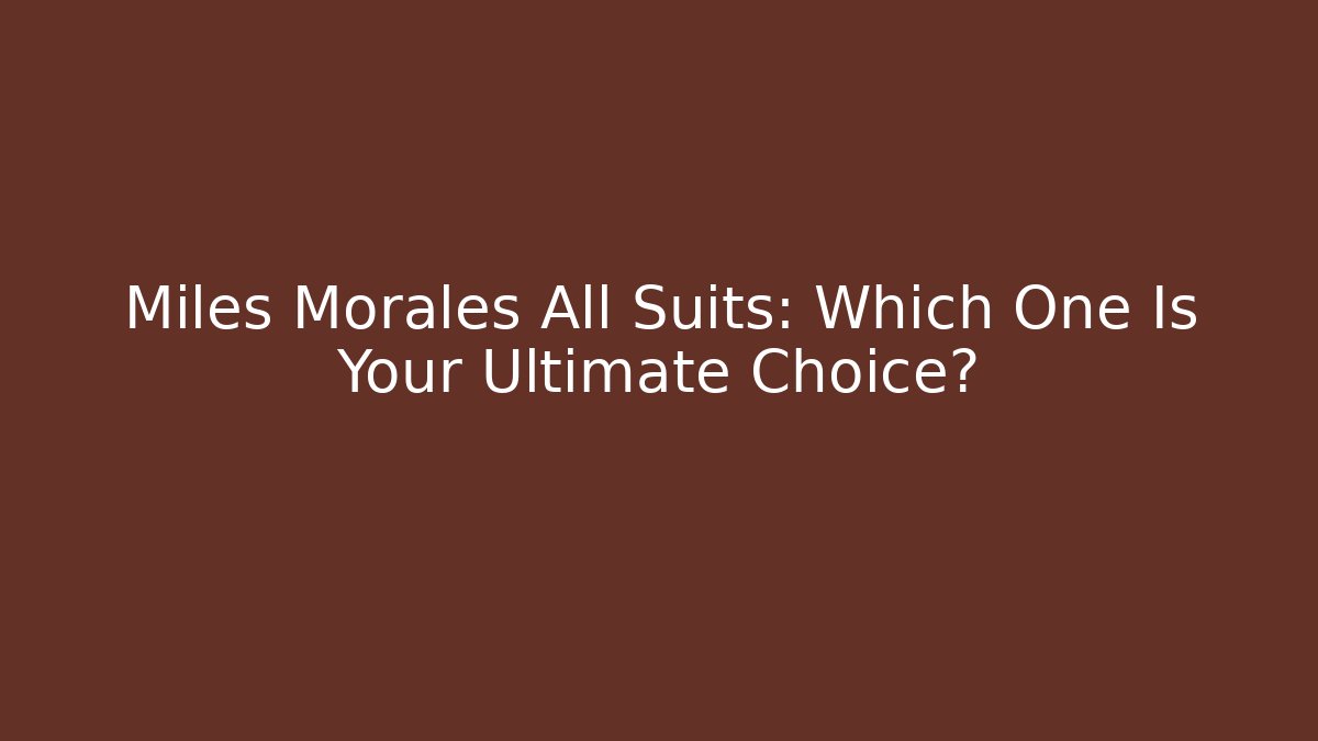 Miles Morales All Suits: Which One Is Your Ultimate Choice?