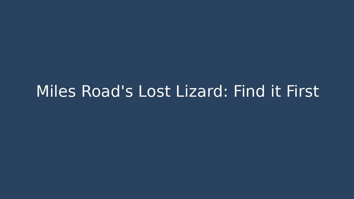Miles Road's Lost Lizard: Find it First