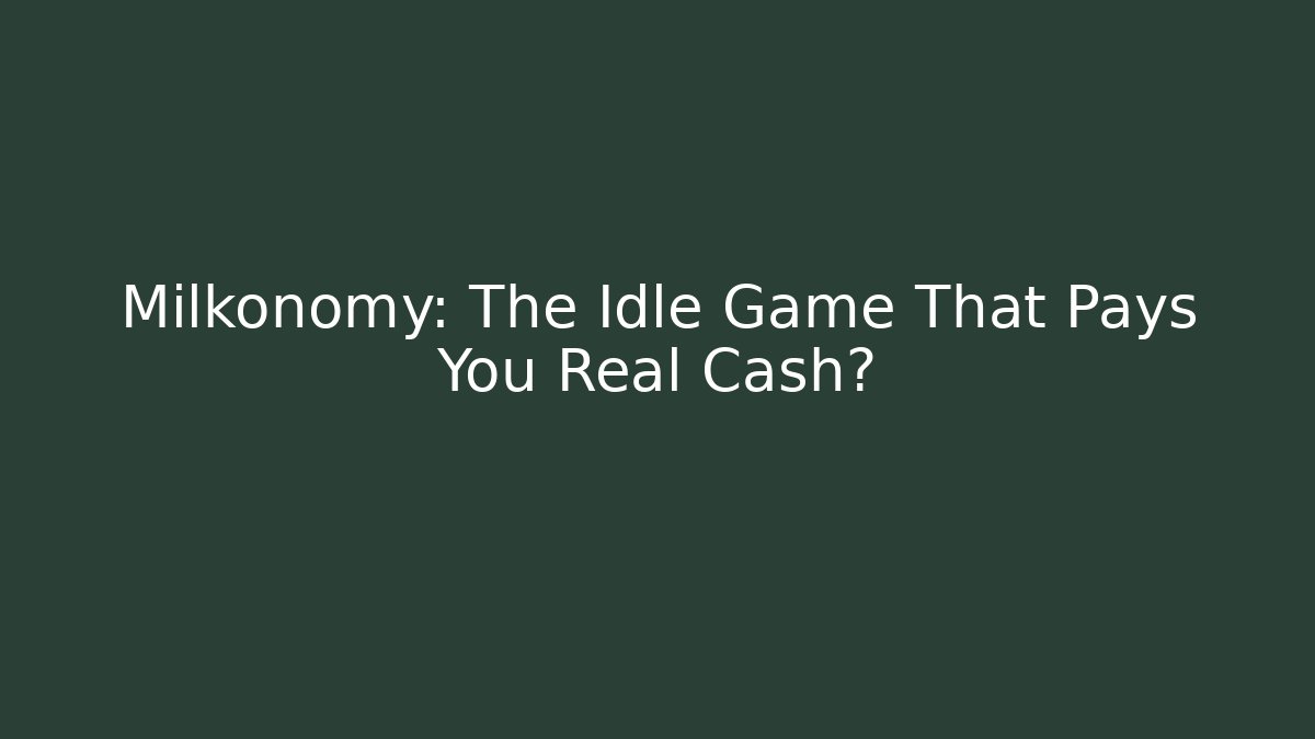 Milkonomy: The Idle Game That Pays You Real Cash?