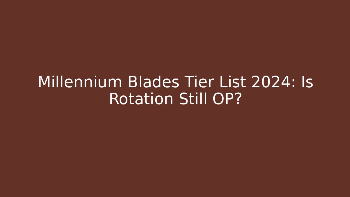 Millennium Blades Tier List 2024: Is Rotation Still OP?