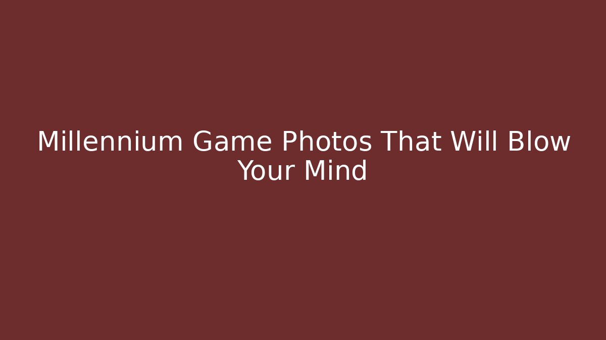 Millennium Game Photos That Will Blow Your Mind
