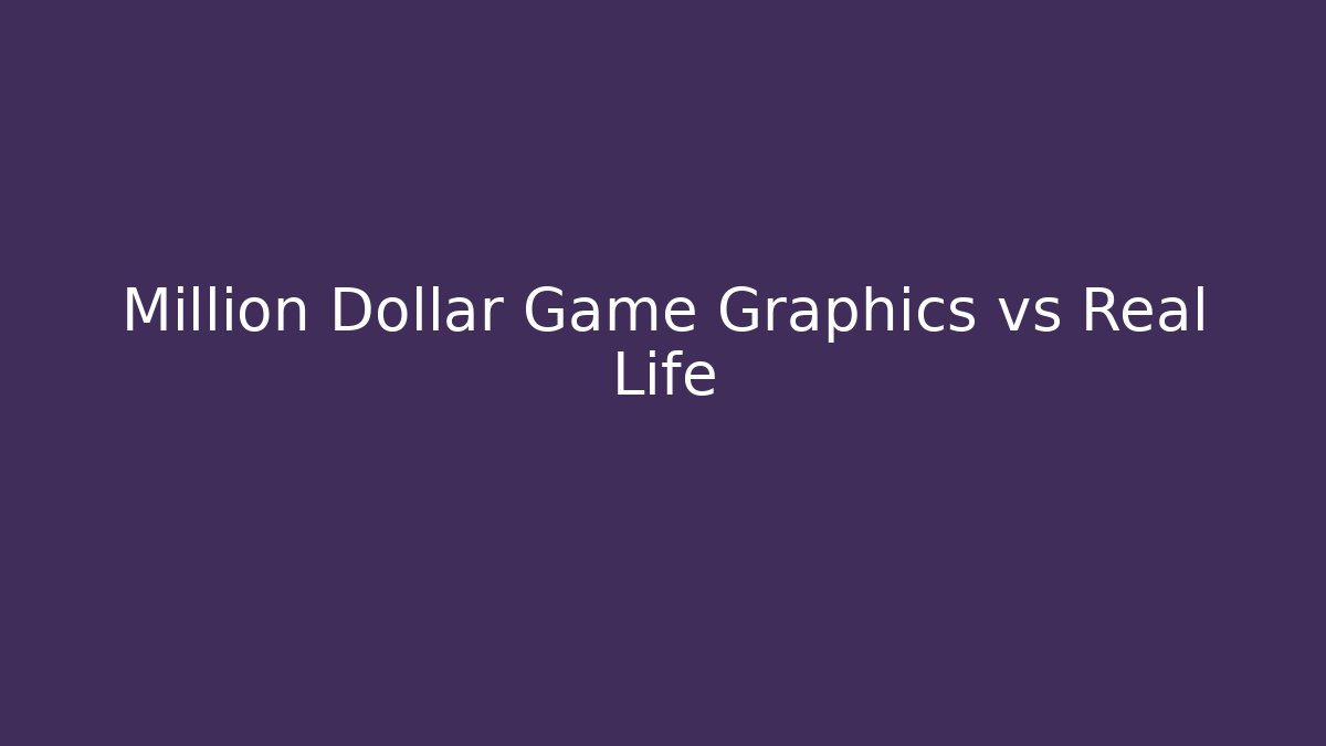 Million Dollar Game Graphics vs Real Life
