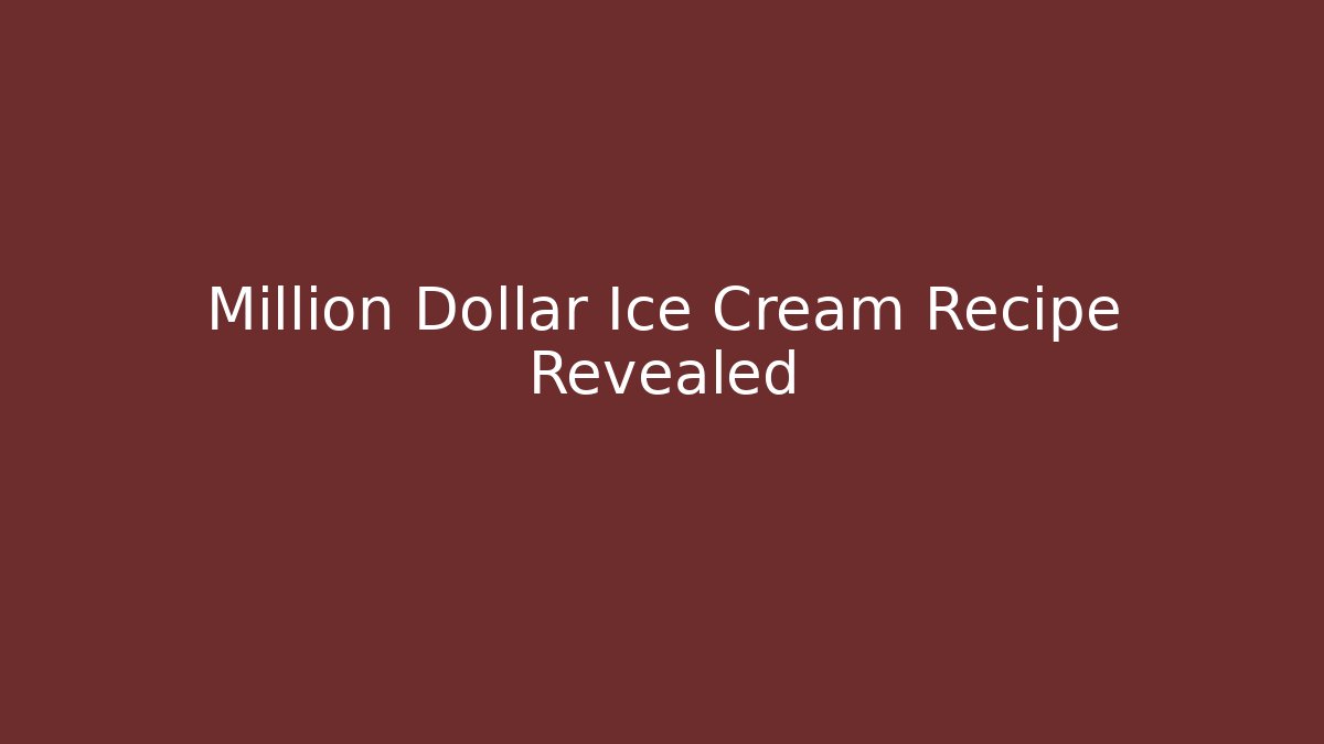 Million Dollar Ice Cream Recipe Revealed