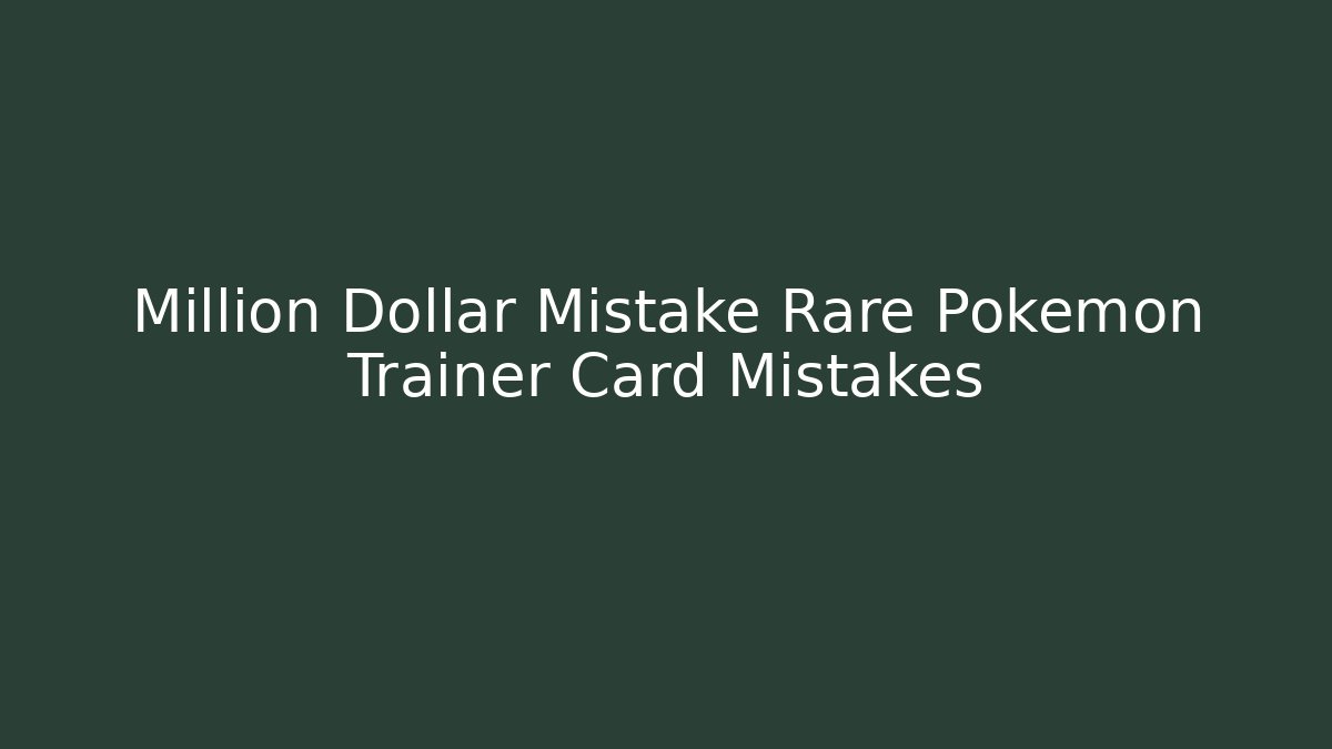 Million Dollar Mistake Rare Pokemon Trainer Card Mistakes