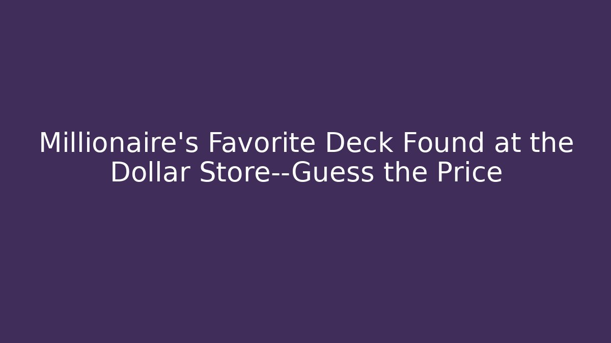 Millionaire’s Favorite Deck Found at the Dollar Store—Guess the Price