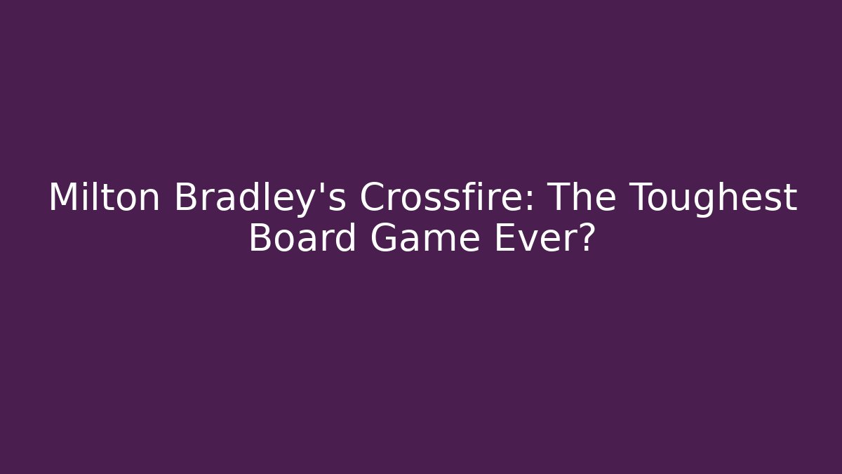 Milton Bradley's Crossfire: The Toughest Board Game Ever?