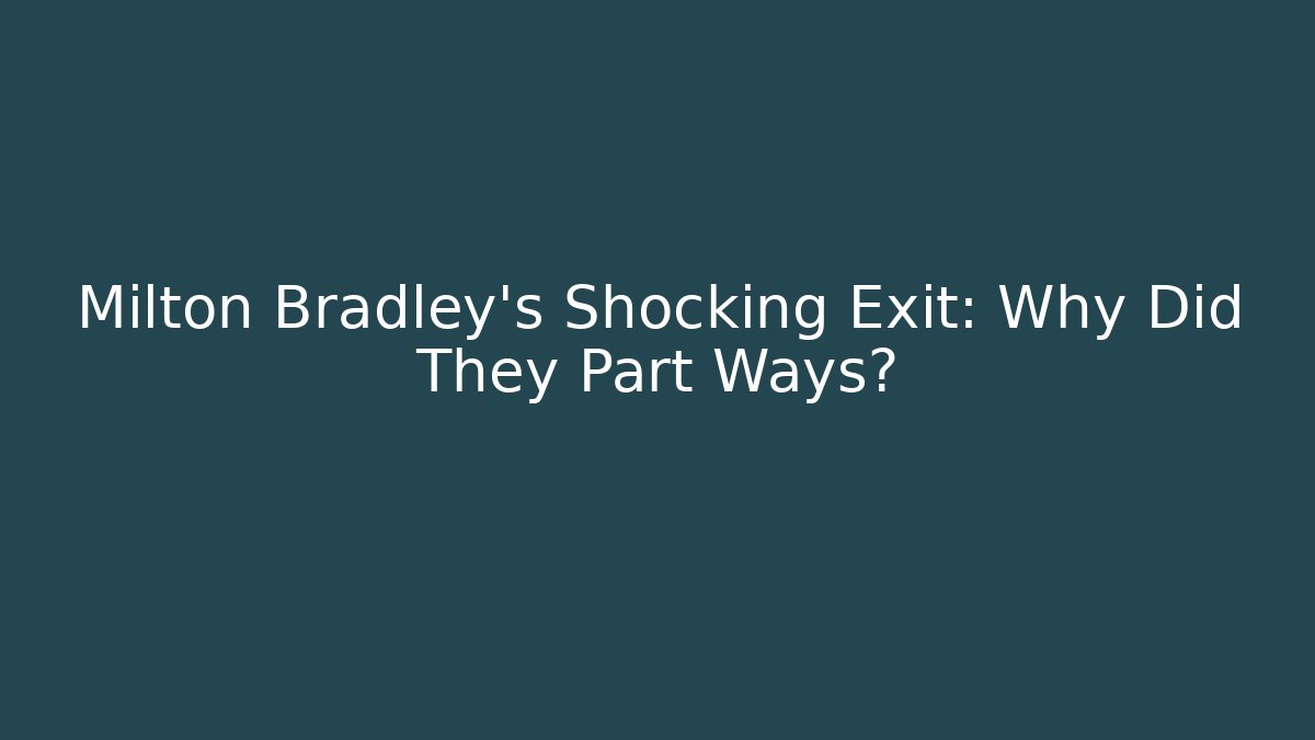 Milton Bradley's Shocking Exit: Why Did They Part Ways?