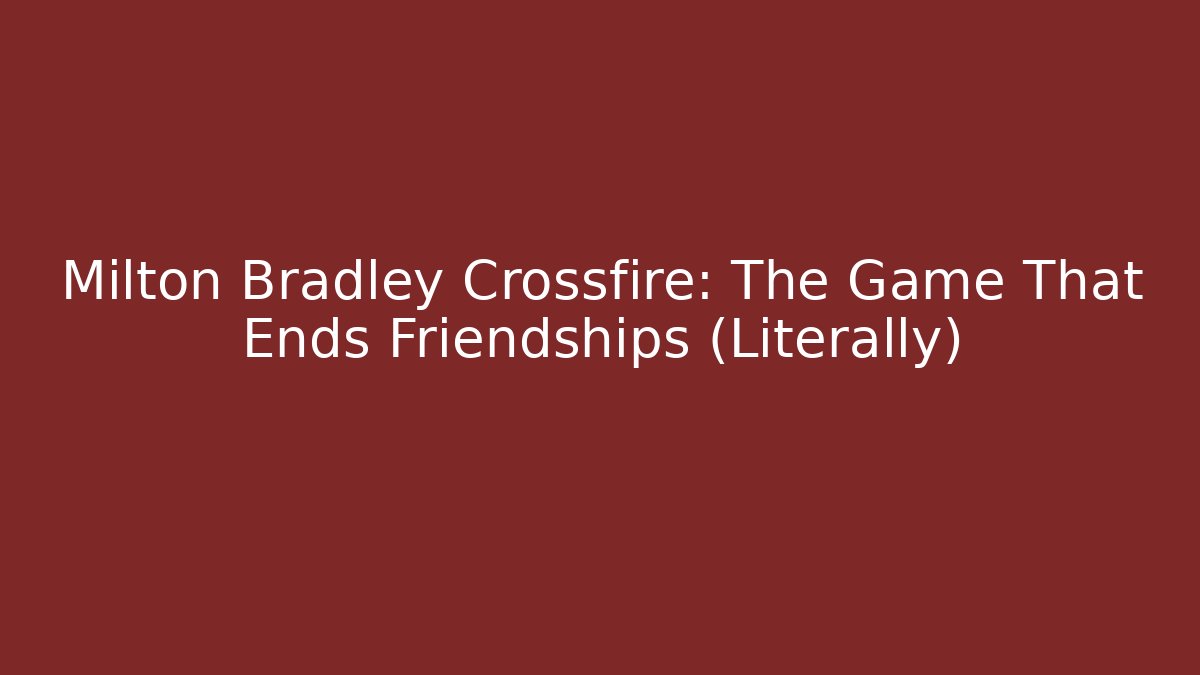 Milton Bradley Crossfire: The Game That Ends Friendships (Literally)