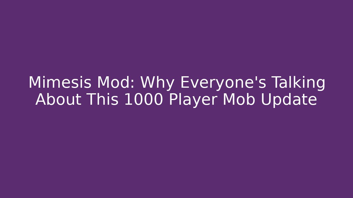 Mimesis Mod: Why Everyone's Talking About This 1000 Player Mob Update