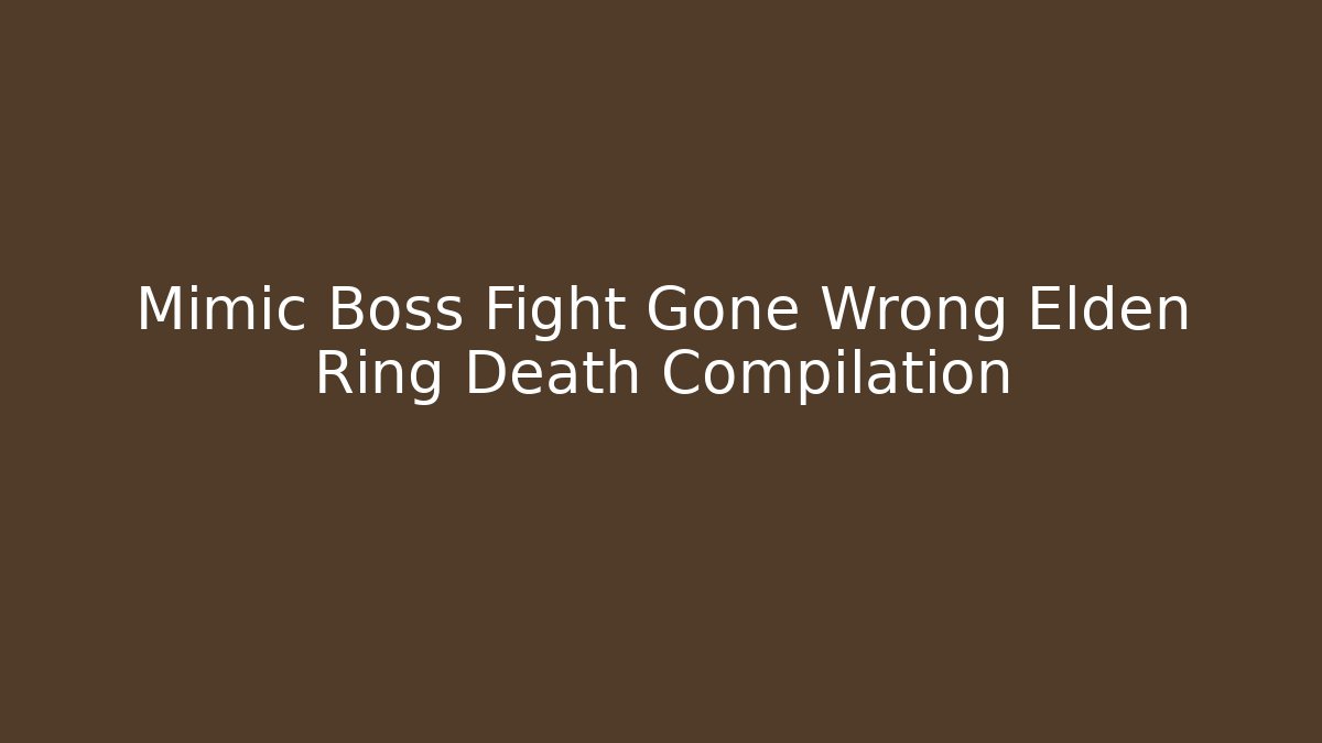 Mimic Boss Fight Gone Wrong Elden Ring Death Compilation