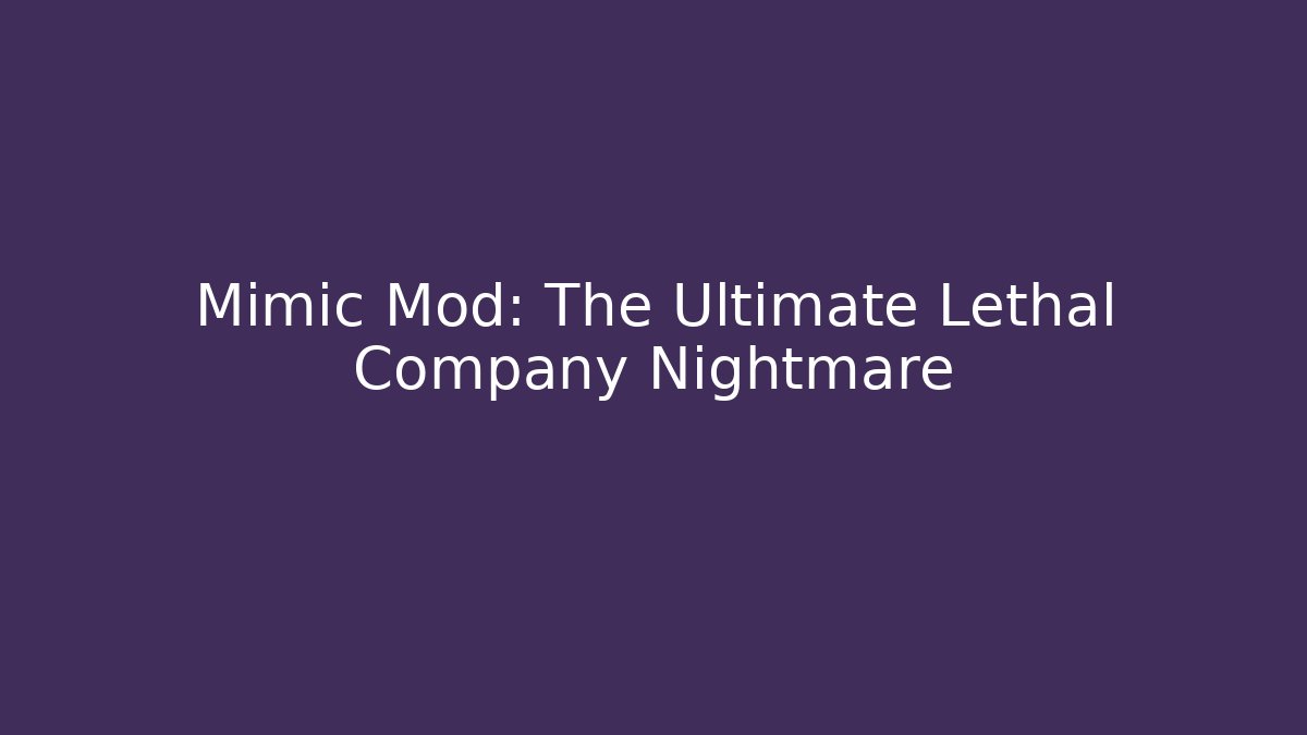 Mimic Mod: The Ultimate Lethal Company Nightmare - Create More Assets