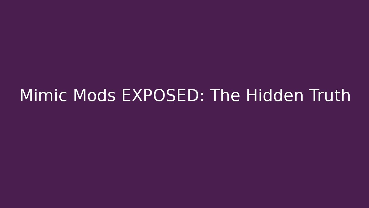 Mimic Mods EXPOSED: The Hidden Truth
