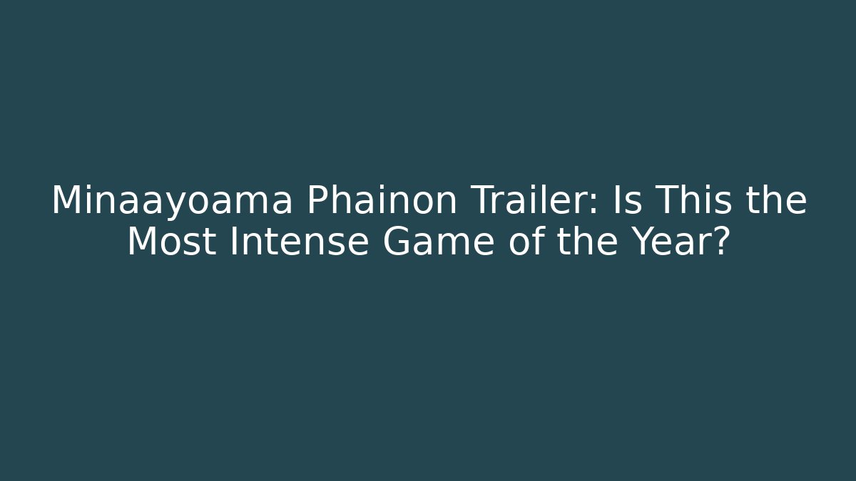 Minaayoama Phainon Trailer: Is This the Most Intense Game of the Year?
