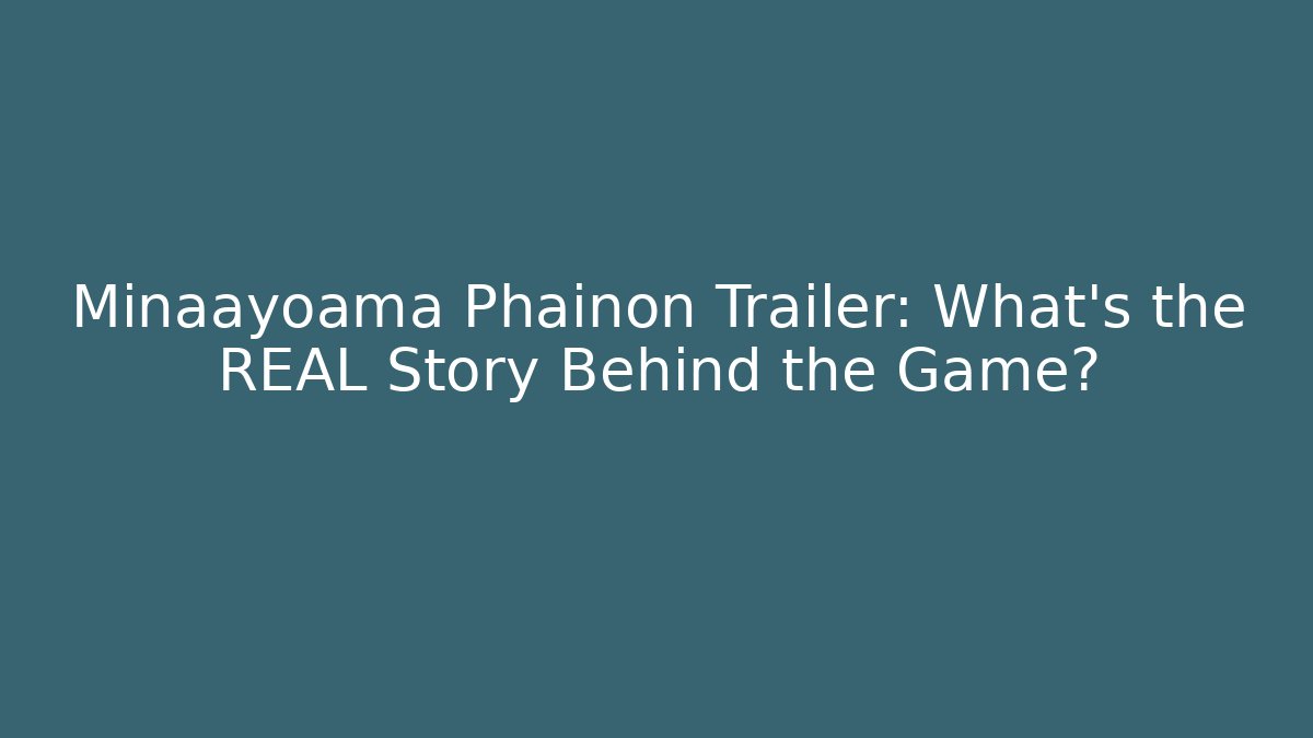 Minaayoama Phainon Trailer: What's the REAL Story Behind the Game?