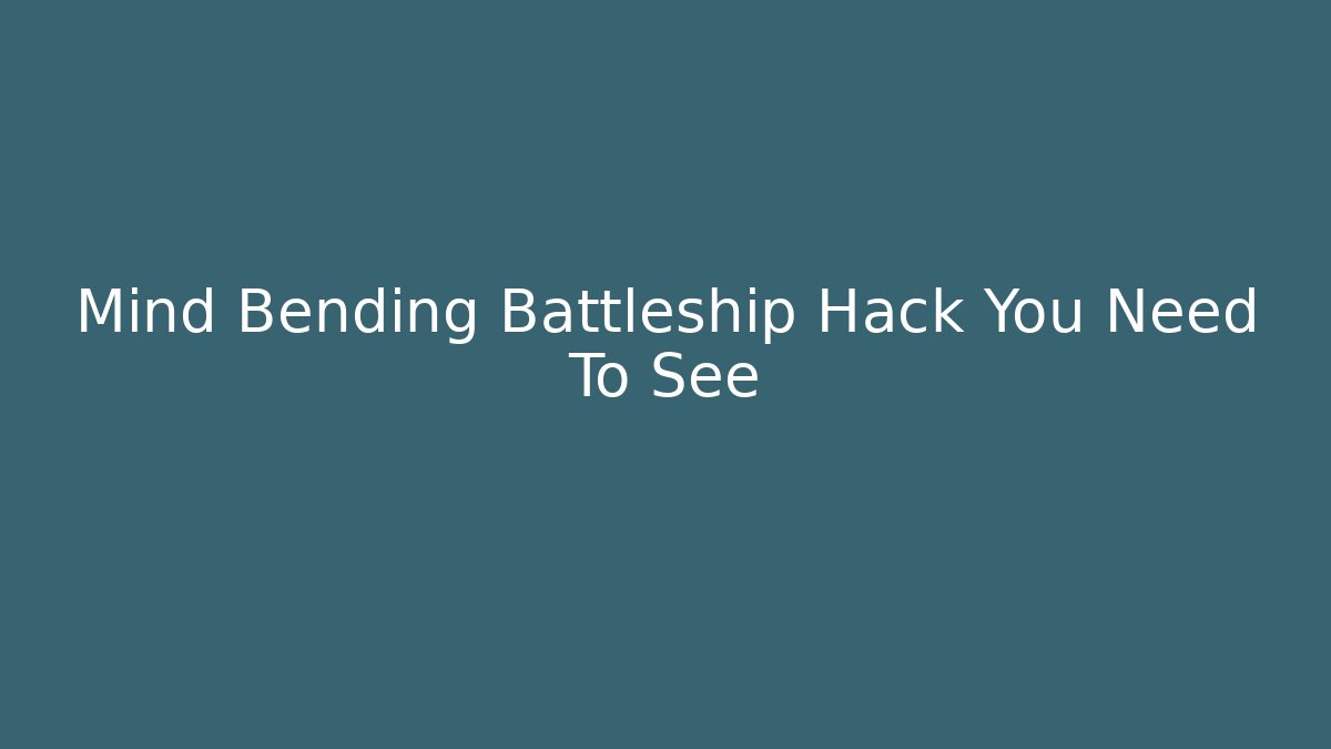 Mind Bending Battleship Hack You Need To See - Create More Assets