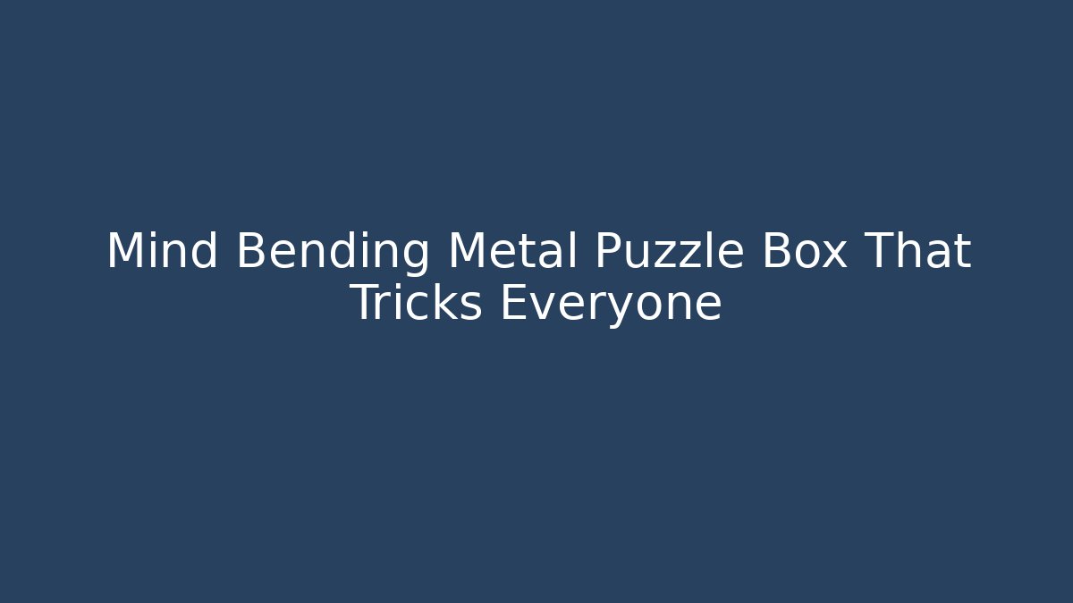 Mind Bending Metal Puzzle Box That Tricks Everyone