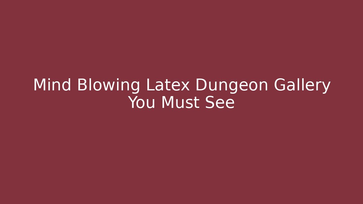 Mind Blowing Latex Dungeon Gallery You Must See