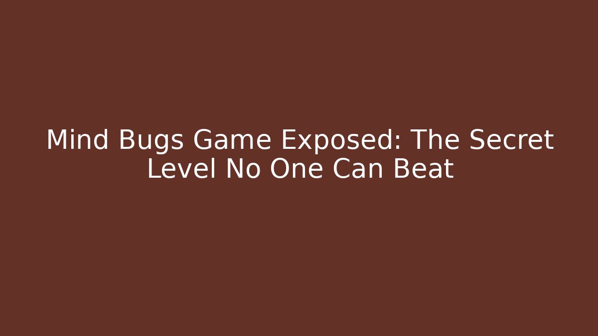 Mind Bugs Game Exposed: The Secret Level No One Can Beat