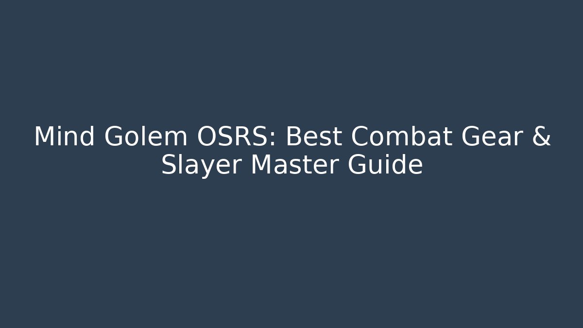 Mind Golem OSRS: Best Combat Gear & Slayer Master Guide - Create More Assets