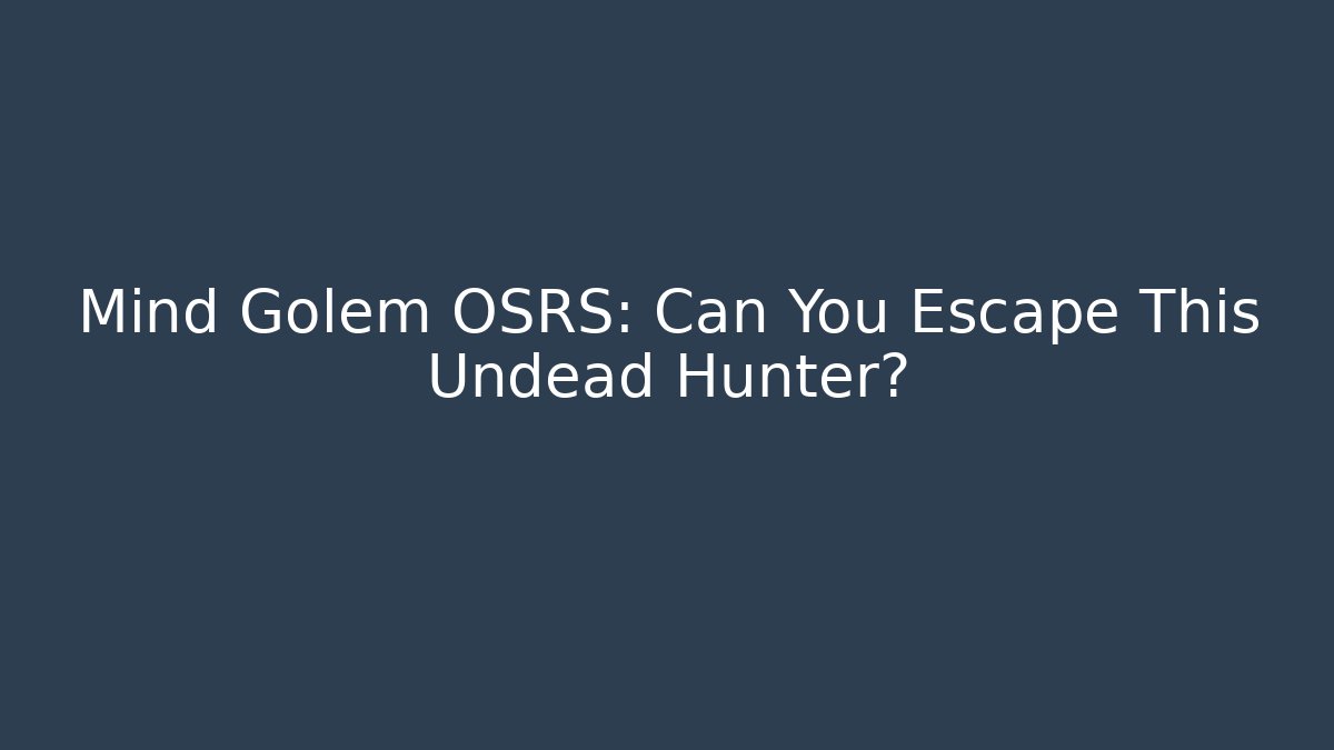Mind Golem OSRS: Can You Escape This Undead Hunter?