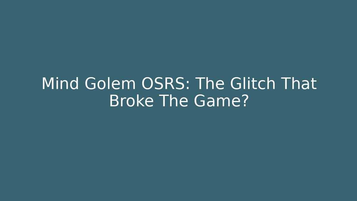 Mind Golem OSRS: The Glitch That Broke The Game?