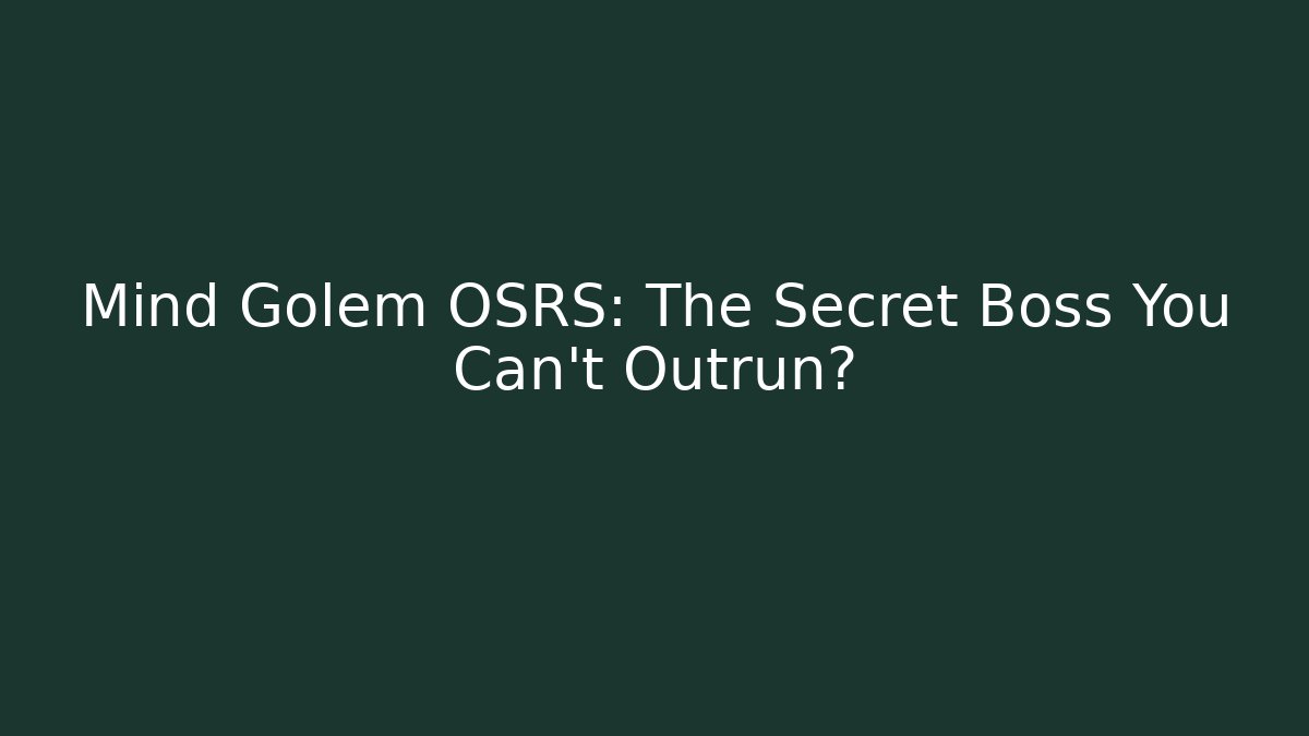 Mind Golem OSRS: The Secret Boss You Can't Outrun?
