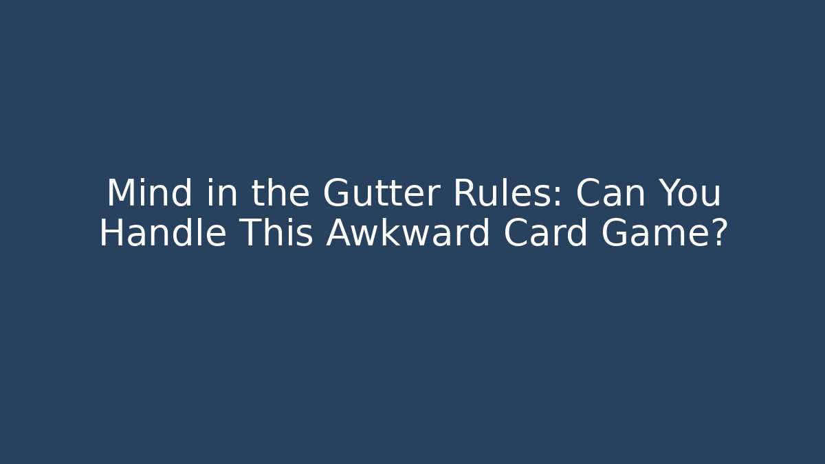 Mind in the Gutter Rules: Can You Handle This Awkward Card Game?