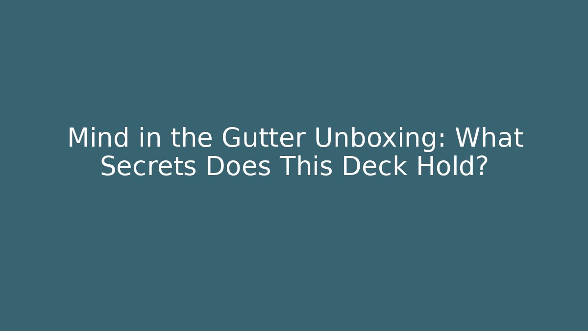 Mind in the Gutter Unboxing: What Secrets Does This Deck Hold?
