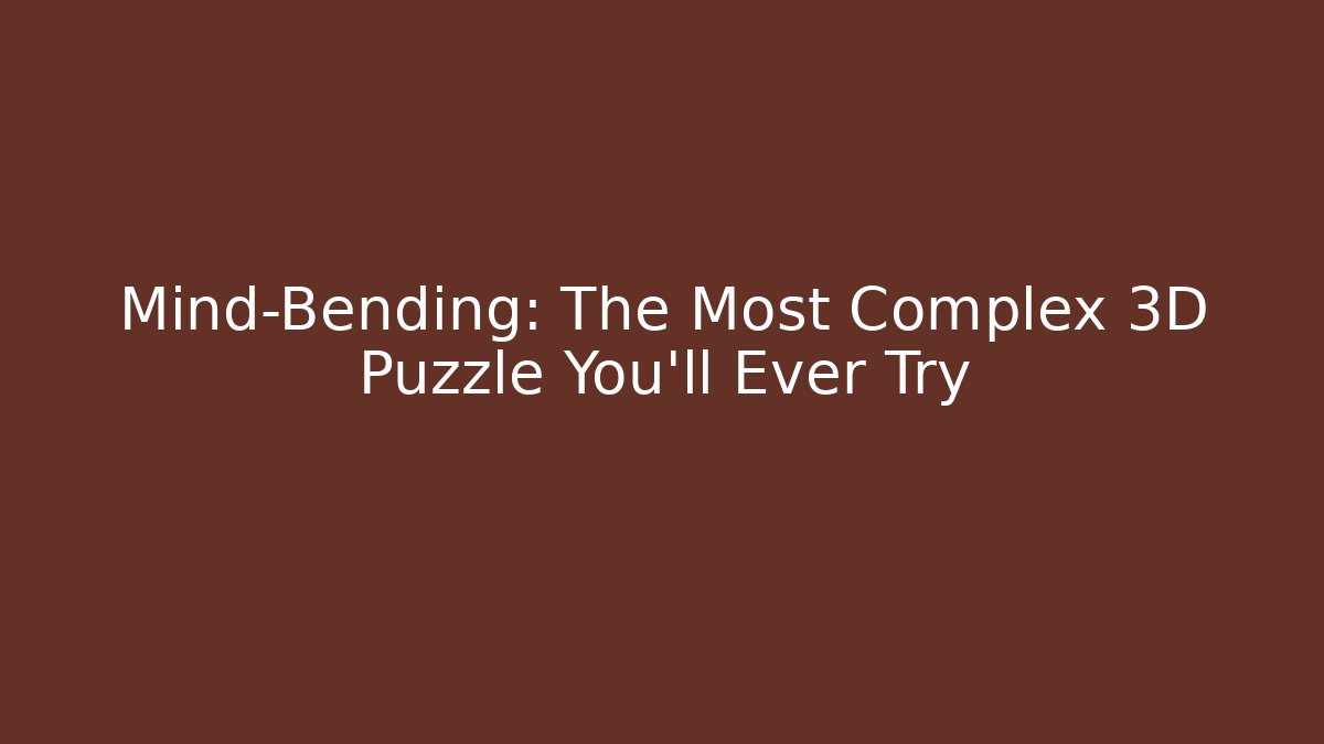 Mind-Bending: The Most Complex 3D Puzzle You'll Ever Try - Create More Assets