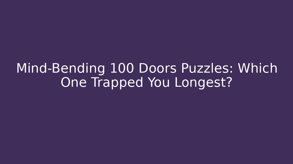 Mind-Bending 100 Doors Puzzles: Which One Trapped You Longest?