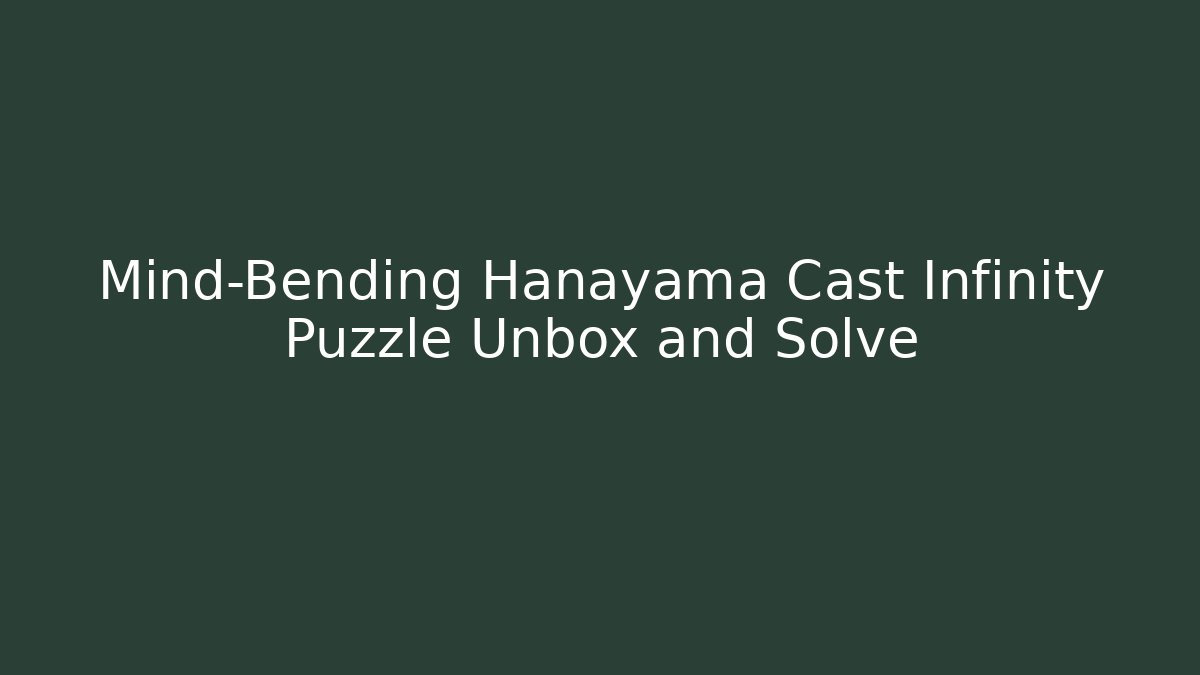 Mind-Bending Hanayama Cast Infinity Puzzle Unbox and Solve