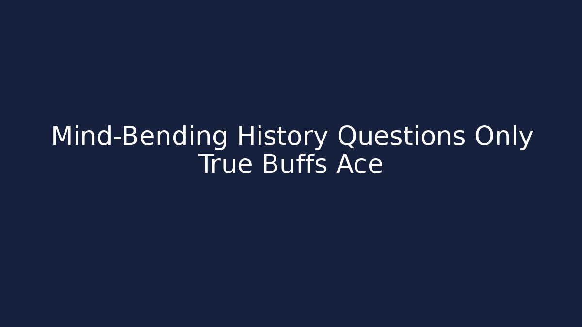 Mind-Bending History Questions Only True Buffs Ace
