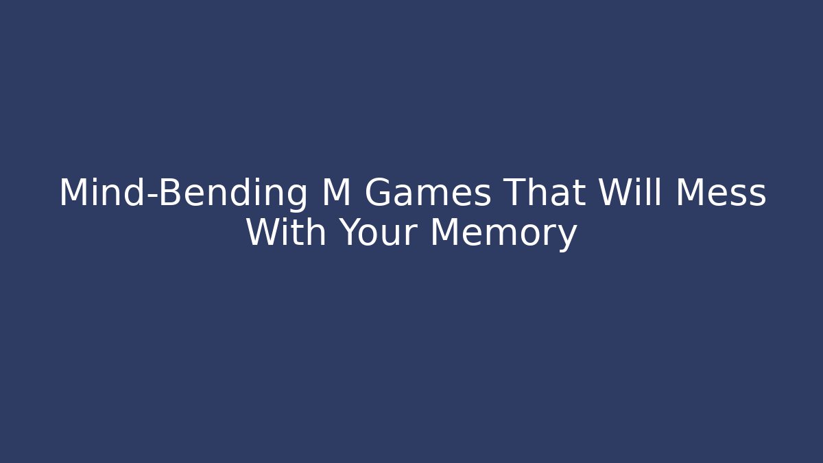 Mind-Bending M Games That Will Mess With Your Memory - Create More Assets