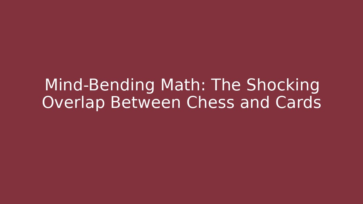Mind-Bending Math: The Shocking Overlap Between Chess and Cards - Create More Assets