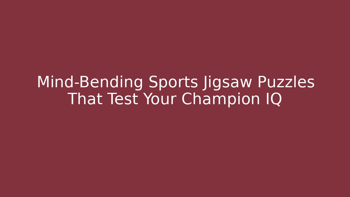 Mind-Bending Sports Jigsaw Puzzles That Test Your Champion IQ