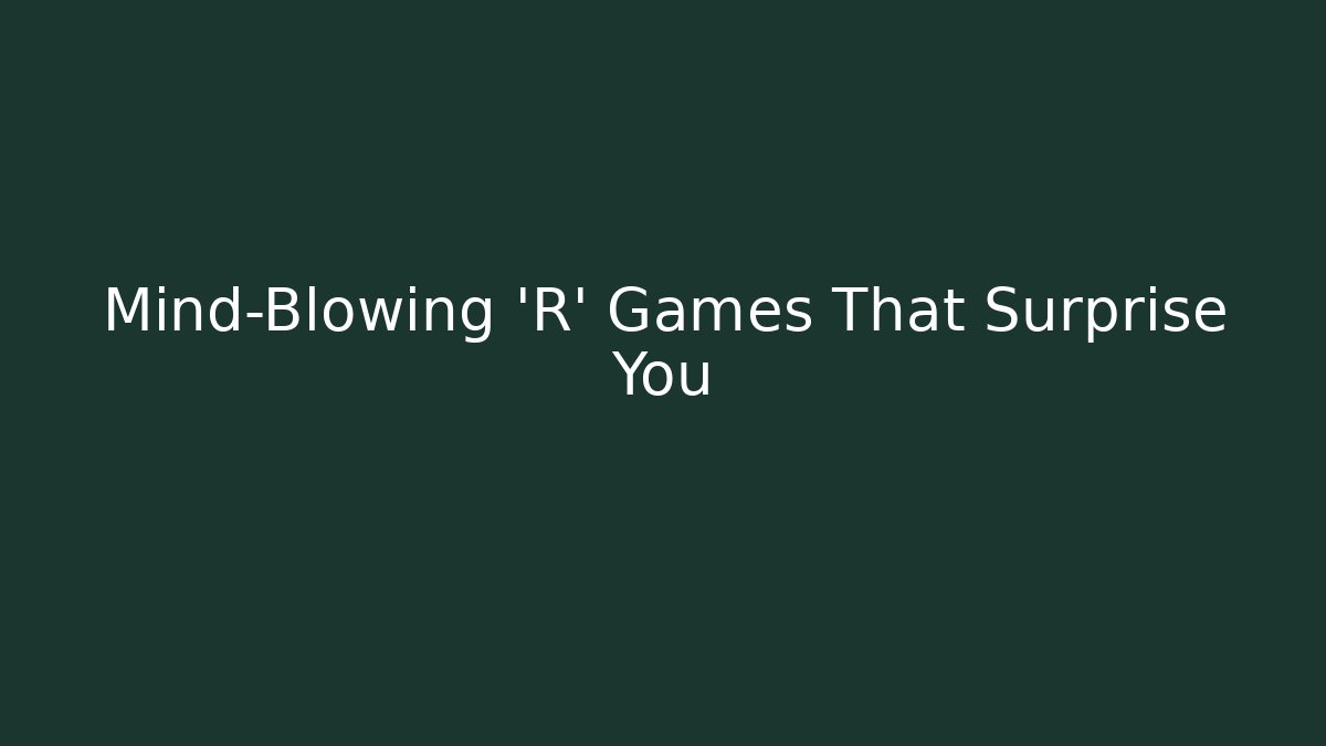Mind-Blowing 'R' Games That Surprise You