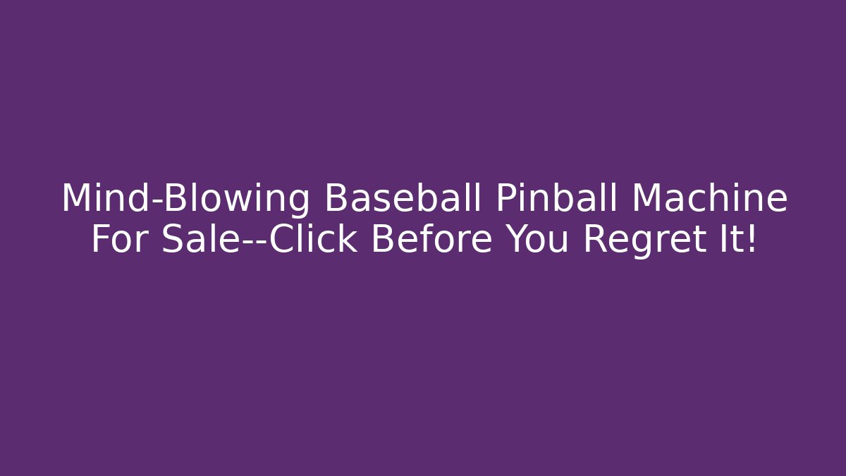 Mind-Blowing Baseball Pinball Machine For Sale—Click Before You Regret It!