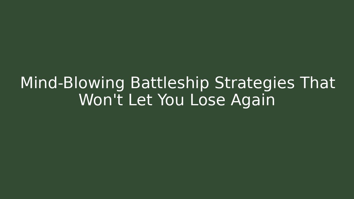 Mind-Blowing Battleship Strategies That Won't Let You Lose Again