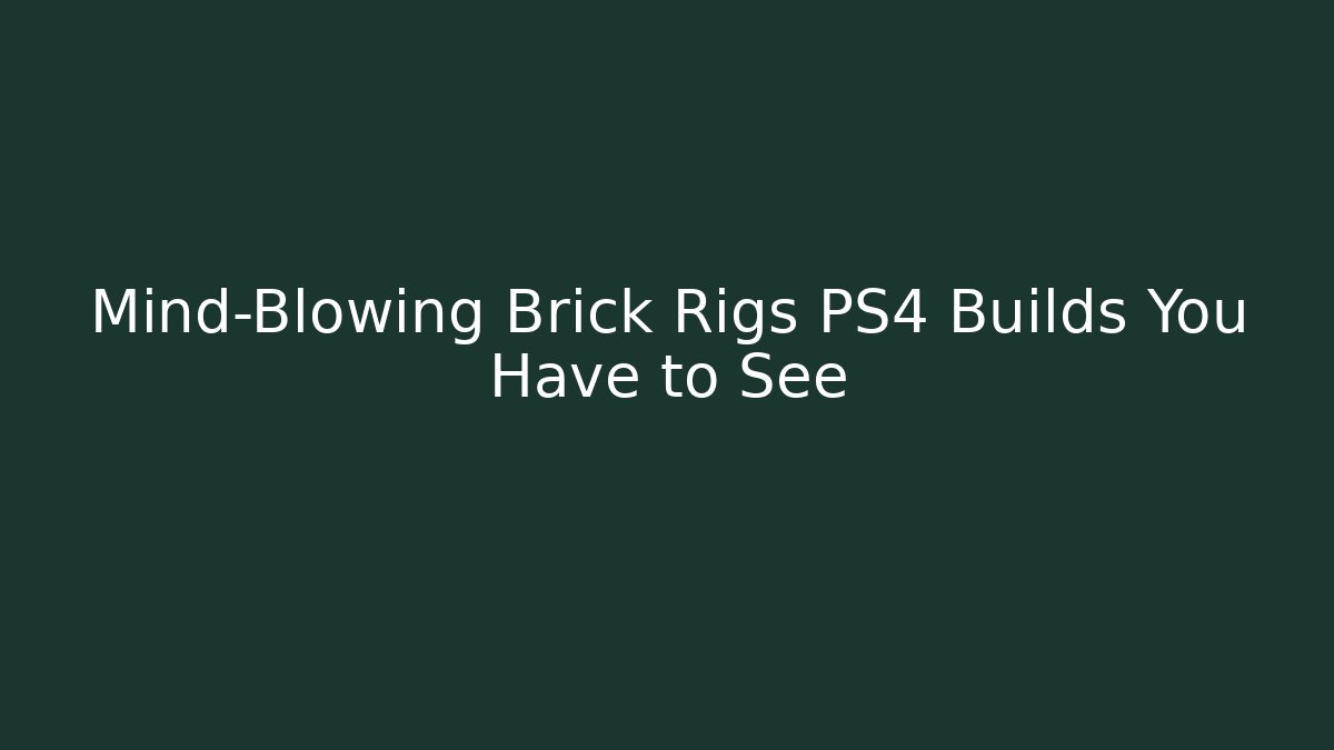 Mind-Blowing Brick Rigs PS4 Builds You Have to See