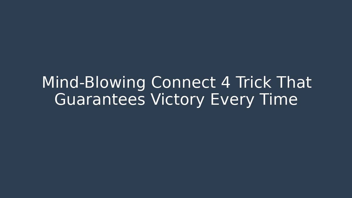 Mind-Blowing Connect 4 Trick That Guarantees Victory Every Time - Create More Assets