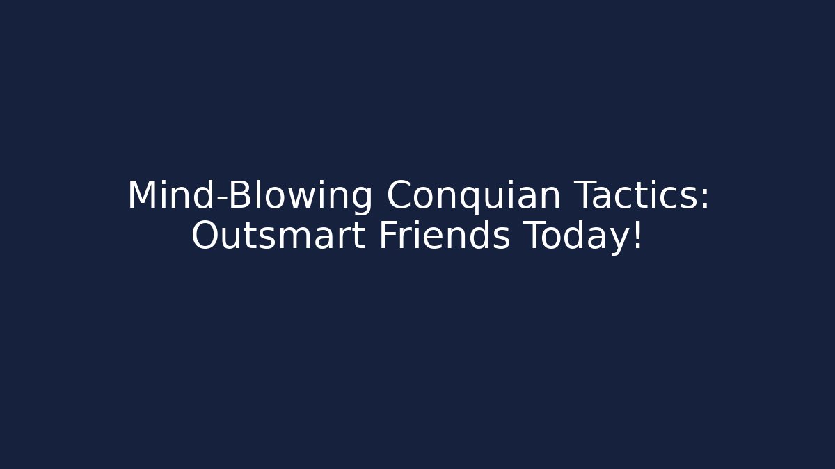 Mind-Blowing Conquian Tactics: Outsmart Friends Today!