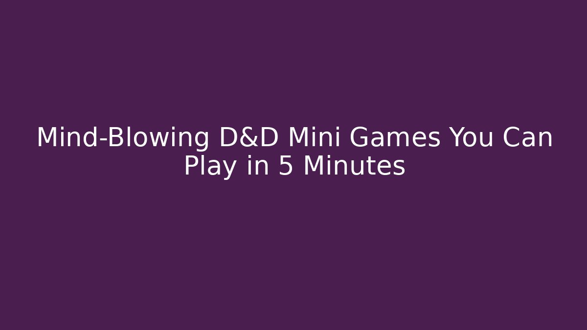 Mind-Blowing D&D Mini Games You Can Play in 5 Minutes