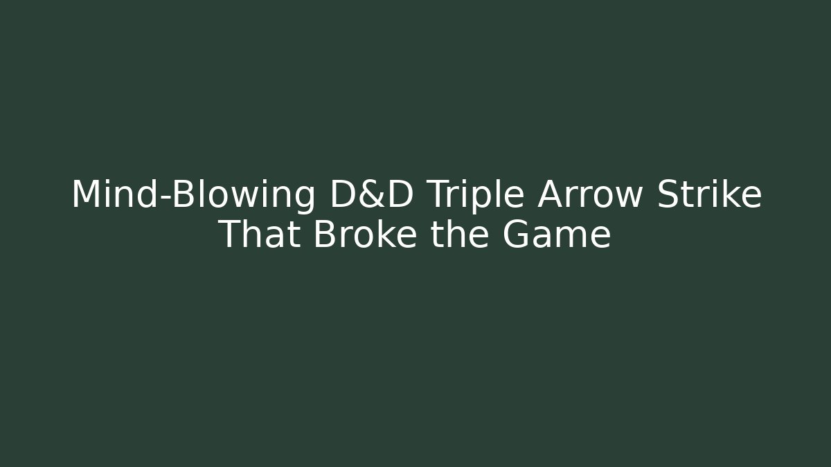Mind-Blowing D&D Triple Arrow Strike That Broke the Game