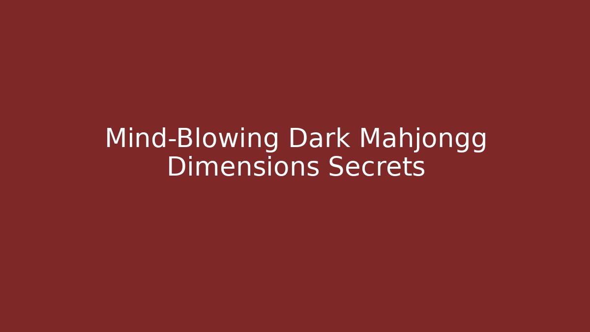 Mind-Blowing Dark Mahjongg Dimensions Secrets - Create More Assets