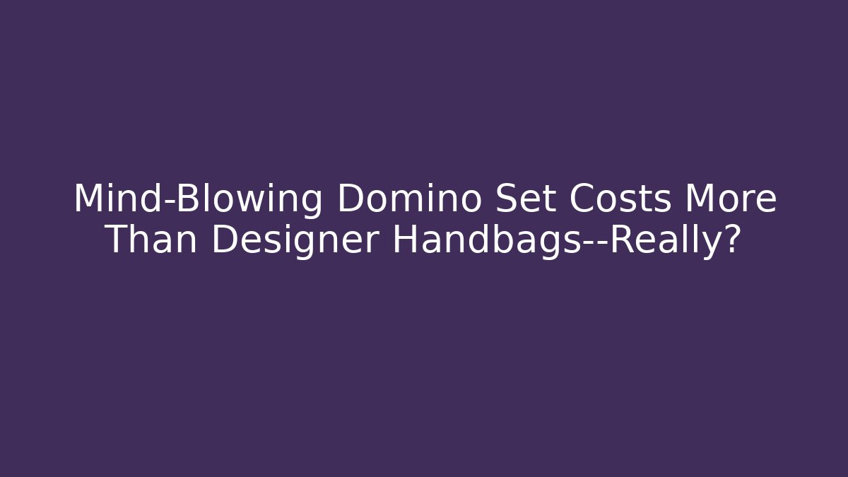 Mind-Blowing Domino Set Costs More Than Designer Handbags—Really?