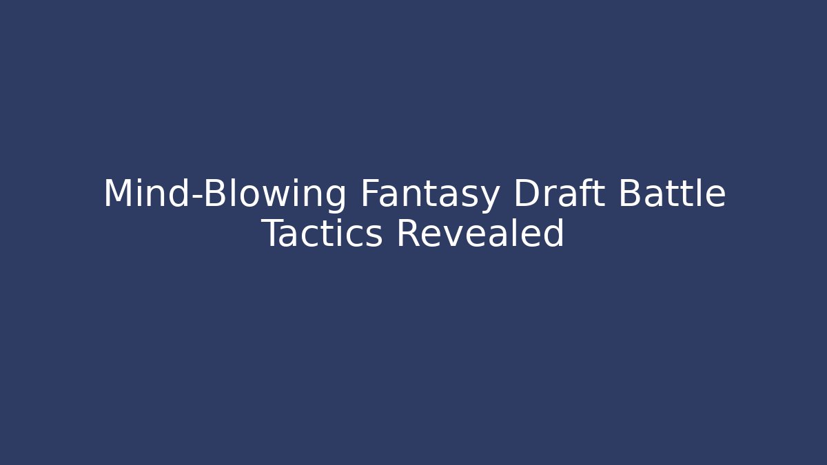 Mind-Blowing Fantasy Draft Battle Tactics Revealed - Create More Assets