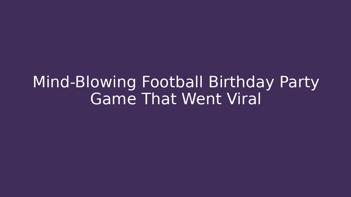 Mind-Blowing Football Birthday Party Game That Went Viral
