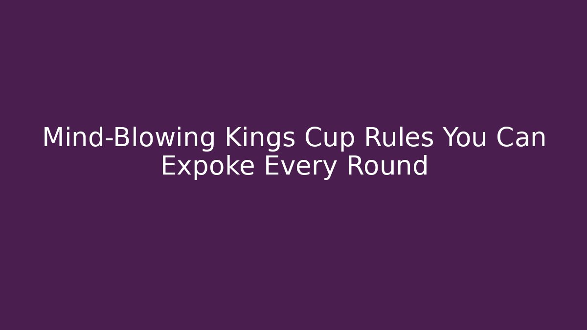 Mind-Blowing Kings Cup Rules You Can Expoke Every Round